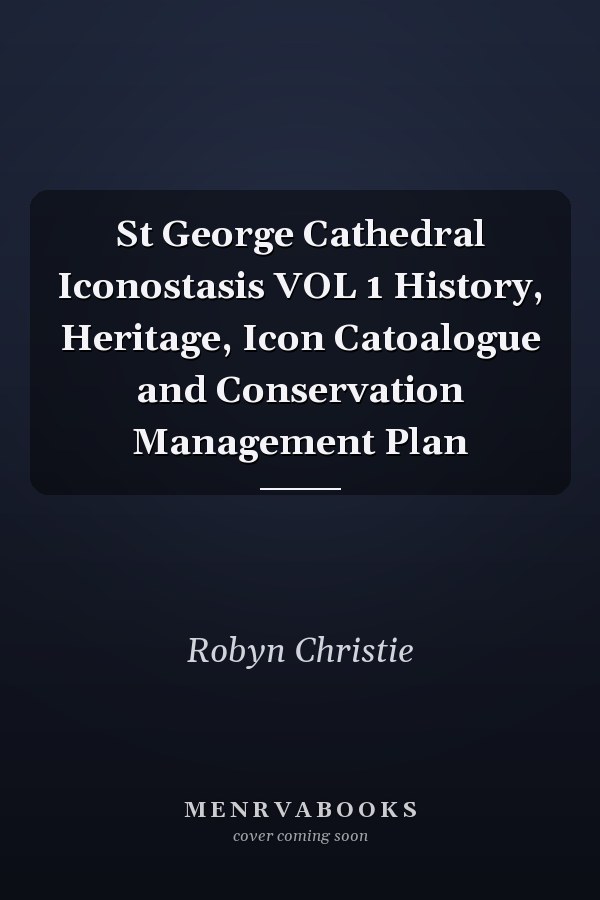 St George Cathedral Iconostasis VOL 1 History, Heritage, Icon Catoalogue and Conservation Management Plan