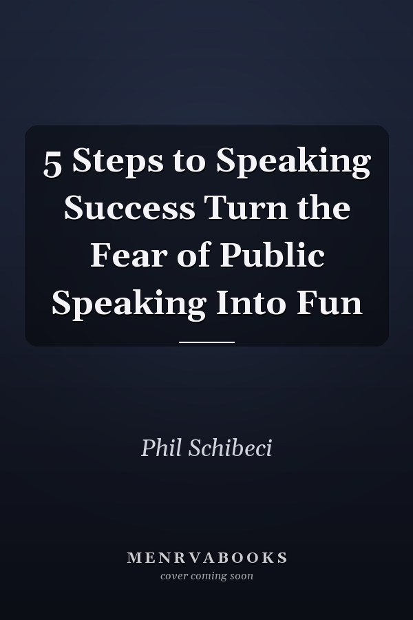 5 Steps to Speaking Success Turn the Fear of Public Speaking Into Fun