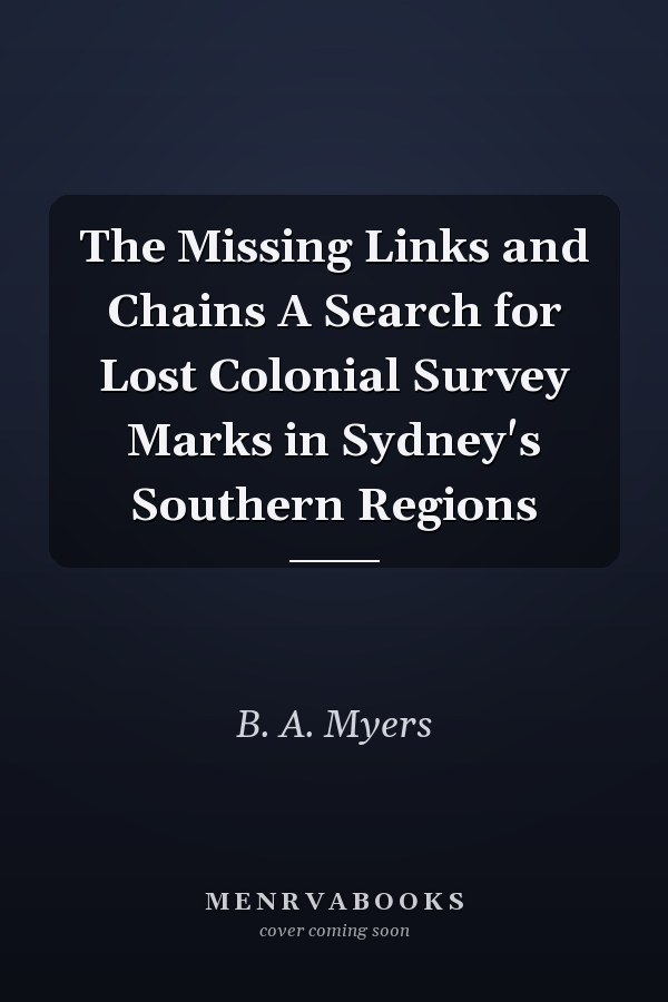 The Missing Links and Chains A Search for Lost Colonial Survey Marks in Sydney's Southern Regions