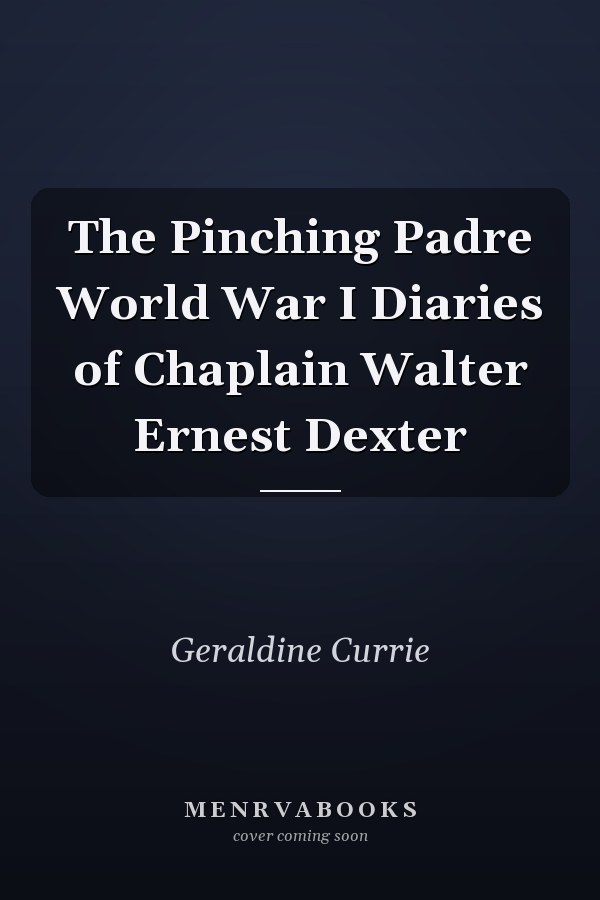 The Pinching Padre World War I Diaries of Chaplain Walter Ernest Dexter