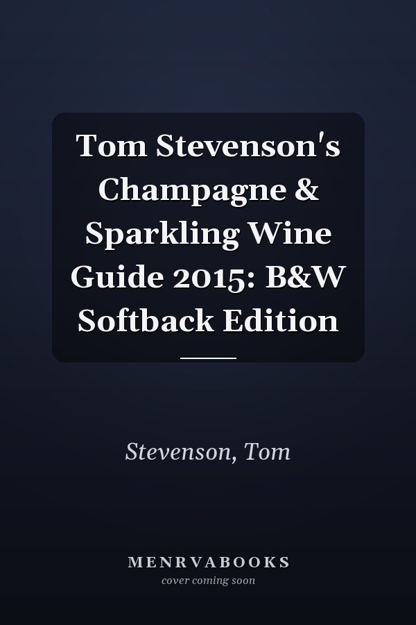 Tom Stevenson's Champagne & Sparkling Wine Guide 2015: B&W Softback Edition