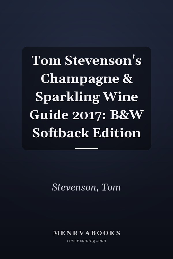 Tom Stevenson's Champagne & Sparkling Wine Guide 2017: B&W Softback Edition