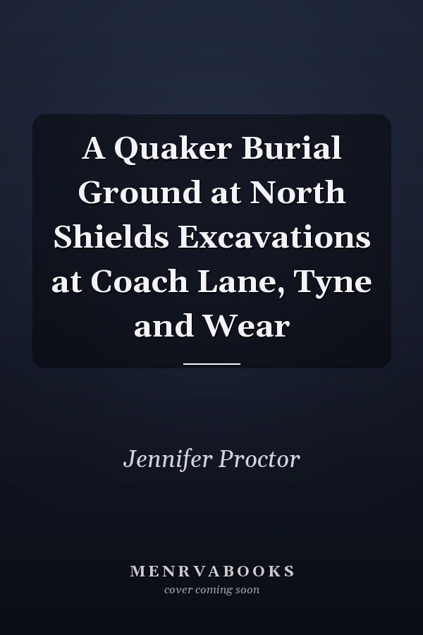 A Quaker Burial Ground at North Shields Excavations at Coach Lane, Tyne and Wear