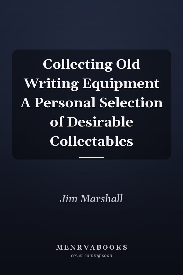 Collecting Old Writing Equipment A Personal Selection of Desirable Collectables