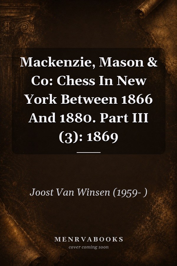 Mackenzie, Mason & Co: Chess In New York Between 1866 And 1880. Part III (3): 1869