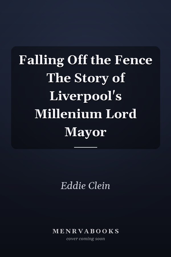 Falling Off the Fence The Story of Liverpool's Millenium Lord Mayor