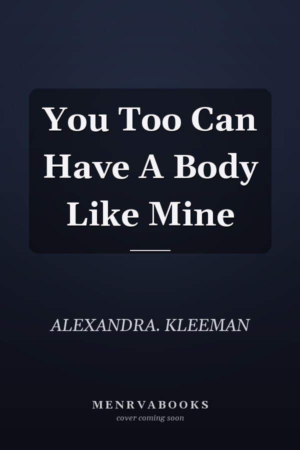 You Too Can Have A Body Like Mine