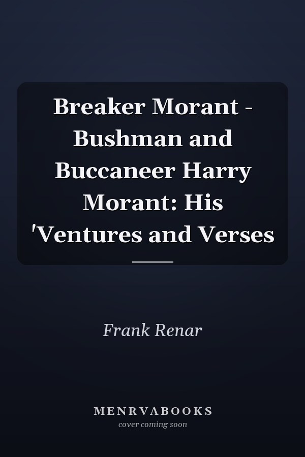 Breaker Morant - Bushman and Buccaneer Harry Morant: His 'Ventures and Verses