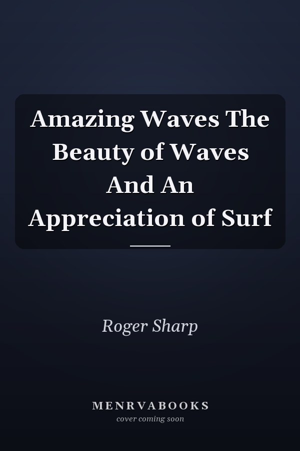 Amazing Waves The Beauty of Waves And An Appreciation of Surf