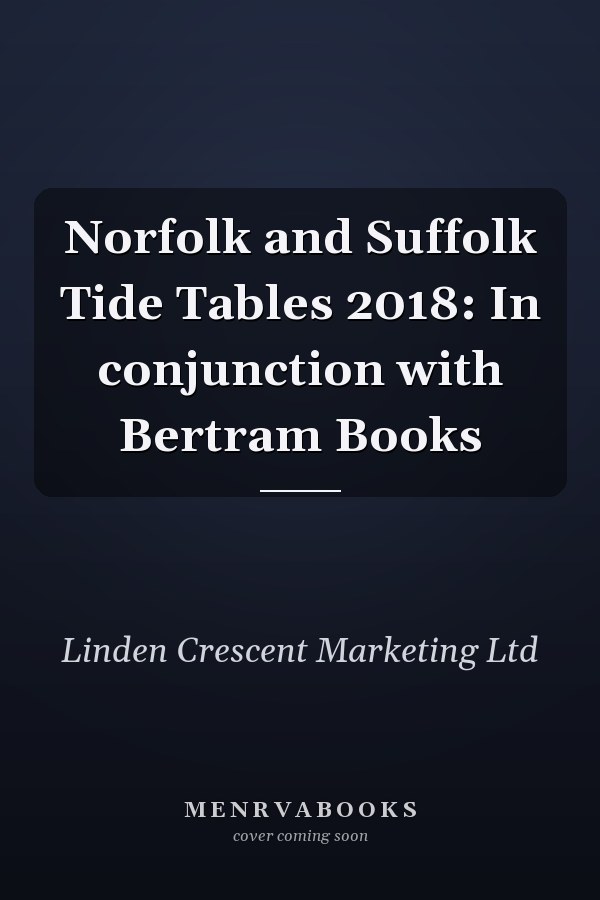 Norfolk and Suffolk Tide Tables 2018: In conjunction with Bertram Books