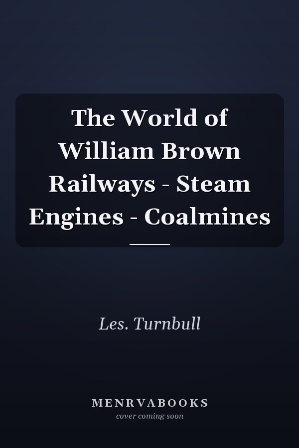 The World of William Brown Railways - Steam Engines - Coalmines