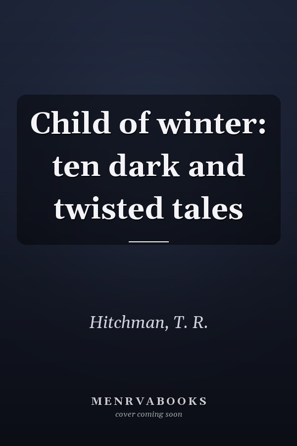 Child of winter: ten dark and twisted tales