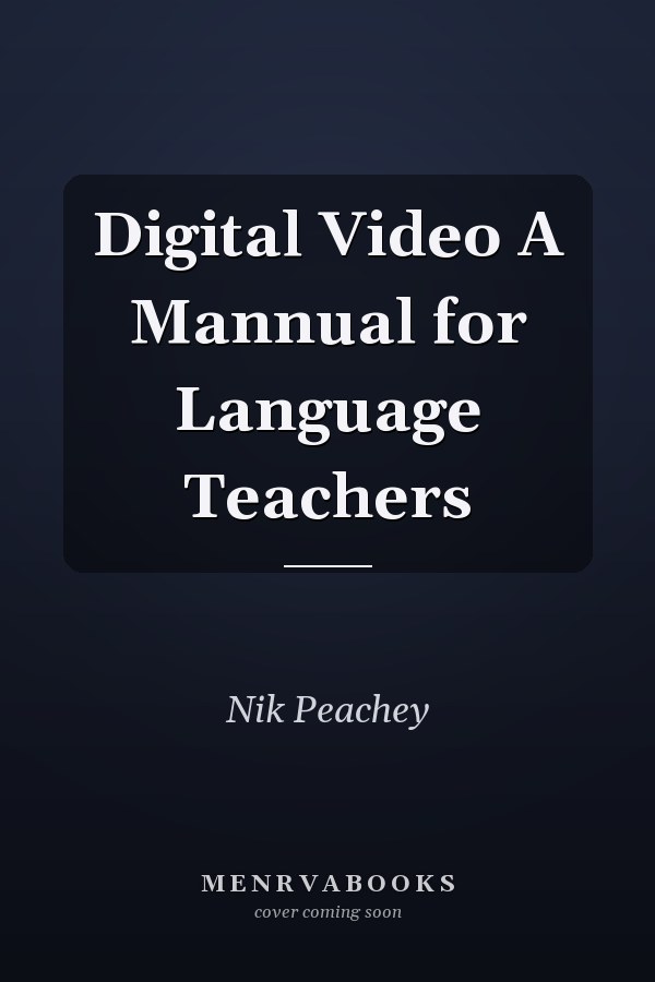 Digital Video A Mannual for Language Teachers