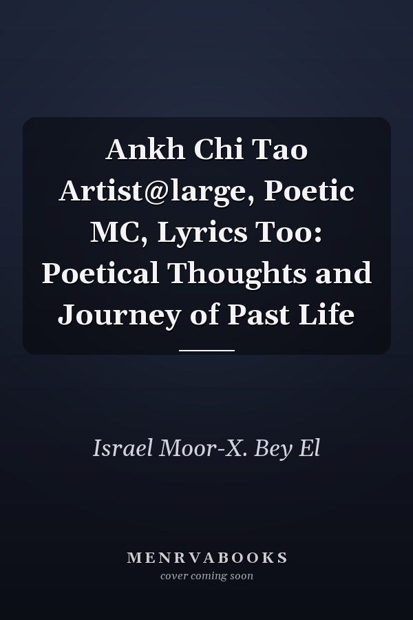 Ankh Chi Tao Artist@large, Poetic MC, Lyrics Too: Poetical Thoughts and Journey of Past Life