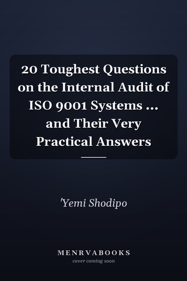 20 Toughest Questions on the Internal Audit of ISO 9001 Systems ... and Their Very Practical Answers