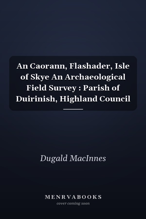 An Caorann, Flashader, Isle of Skye An Archaeological Field Survey : Parish of Duirinish, Highland Council