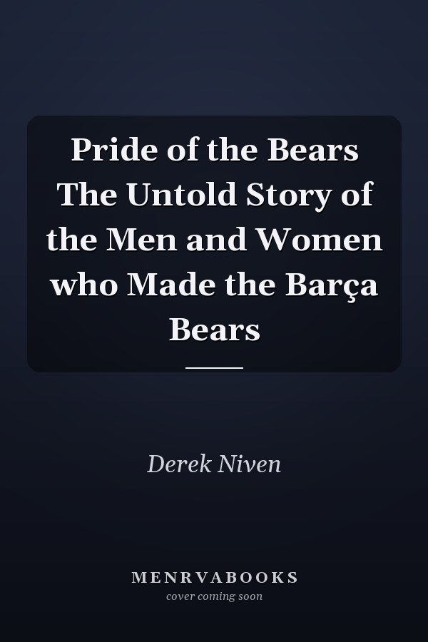Pride of the Bears The Untold Story of the Men and Women who Made the Barça Bears