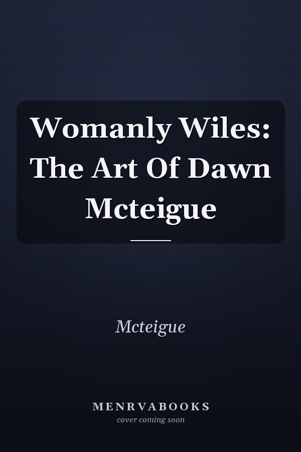 Womanly Wiles: The Art Of Dawn Mcteigue