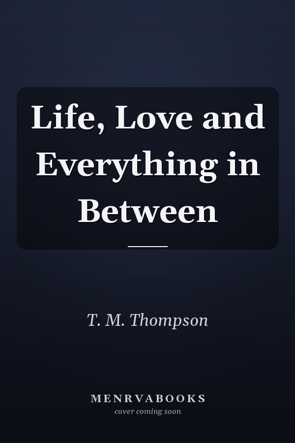 Life, Love and Everything in Between