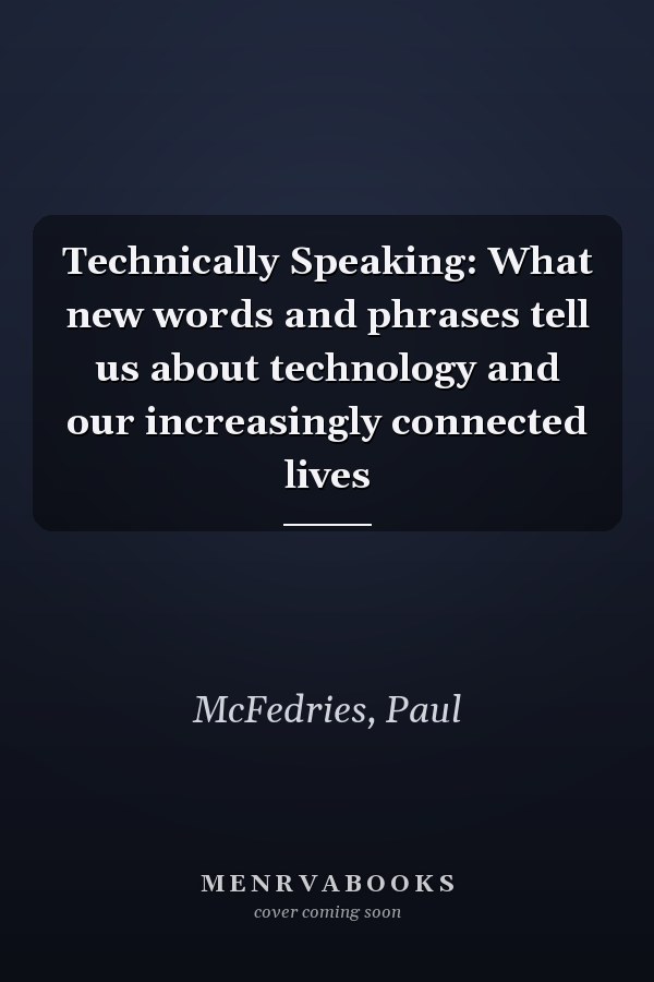 Technically Speaking: What new words and phrases tell us about technology and our increasingly connected lives