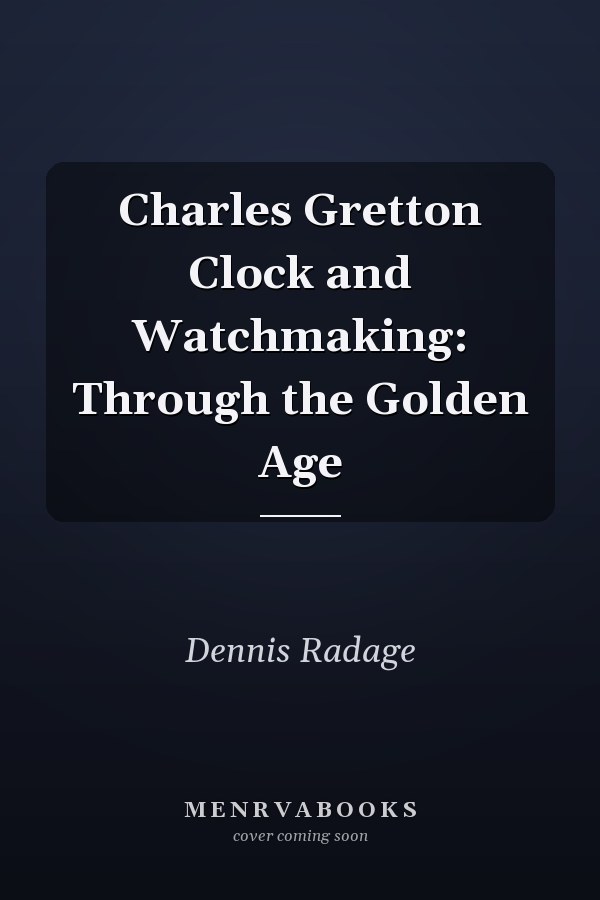 Charles Gretton Clock and Watchmaking: Through the Golden Age