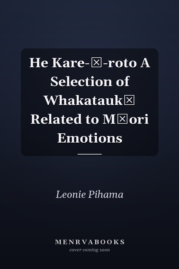 He Kare-ā-roto A Selection of Whakataukī Related to Māori Emotions