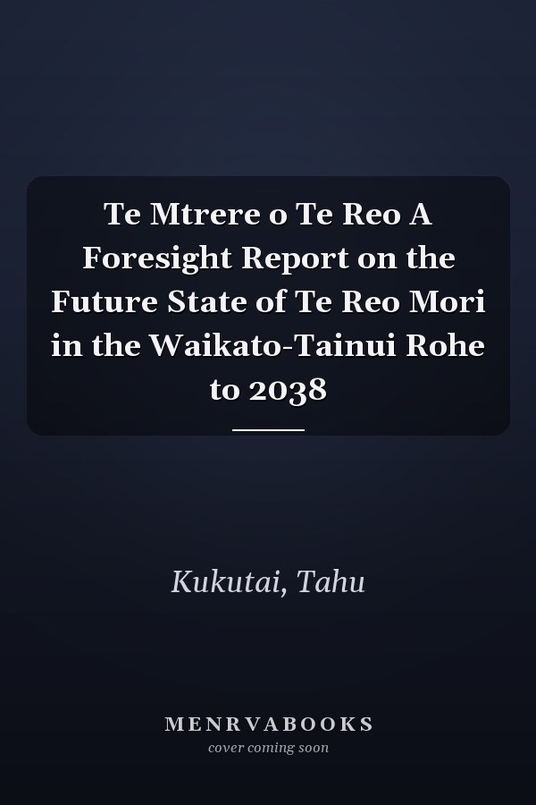 Te Mtrere o Te Reo A Foresight Report on the Future State of Te Reo Mori in the Waikato-Tainui Rohe to 2038