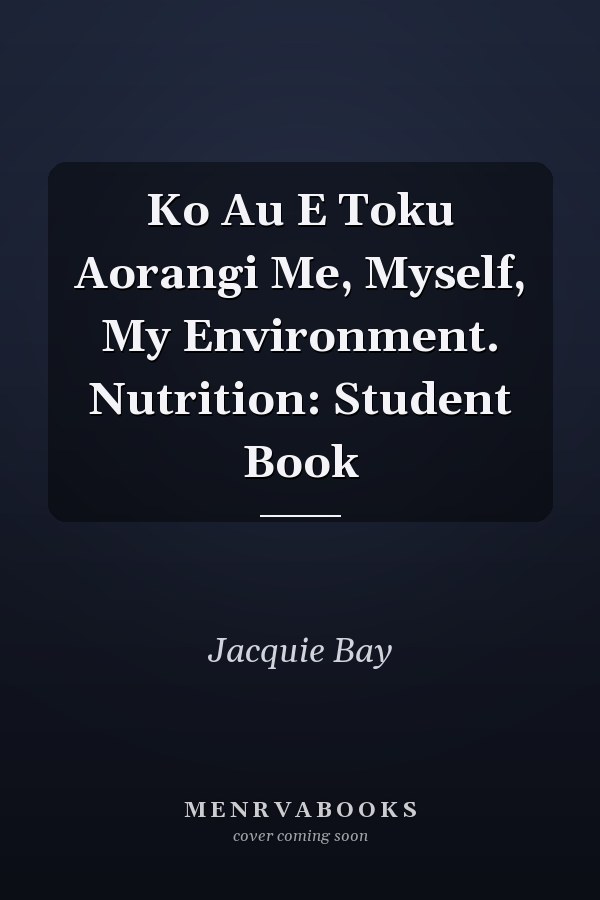 Ko Au E Toku Aorangi Me, Myself, My Environment. Nutrition: Student Book