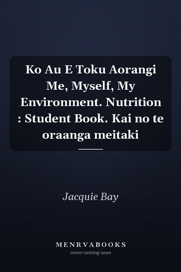 Ko Au E Toku Aorangi Me, Myself, My Environment. Nutrition : Student Book. Kai no te oraanga meitaki
