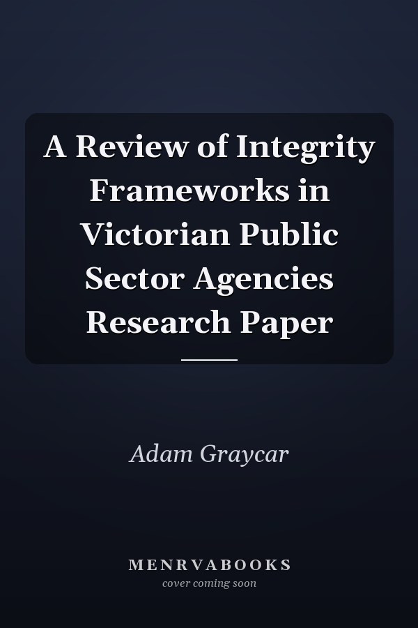 A Review of Integrity Frameworks in Victorian Public Sector Agencies Research Paper