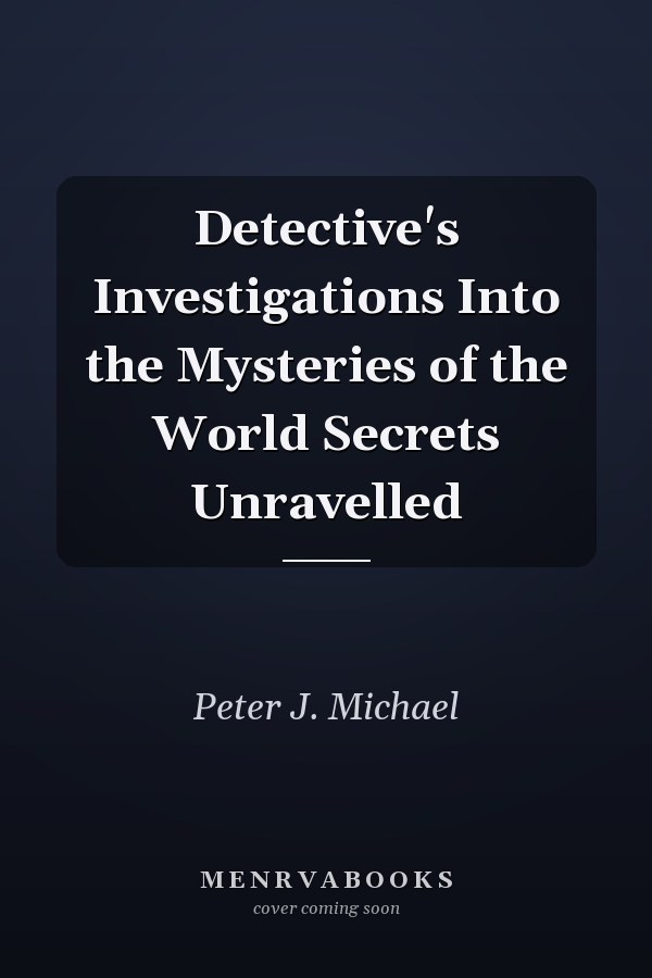 Detective's Investigations Into the Mysteries of the World Secrets Unravelled