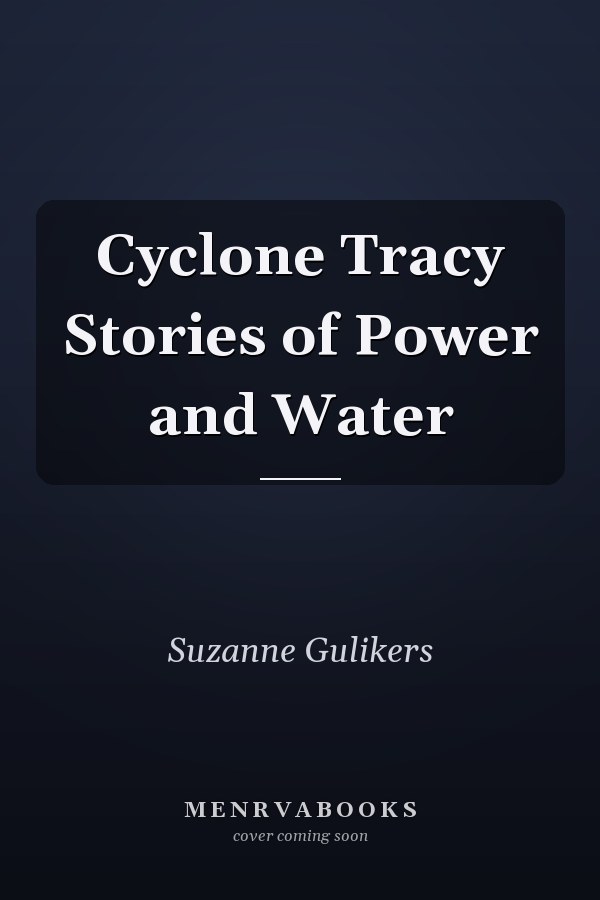 Cyclone Tracy Stories of Power and Water