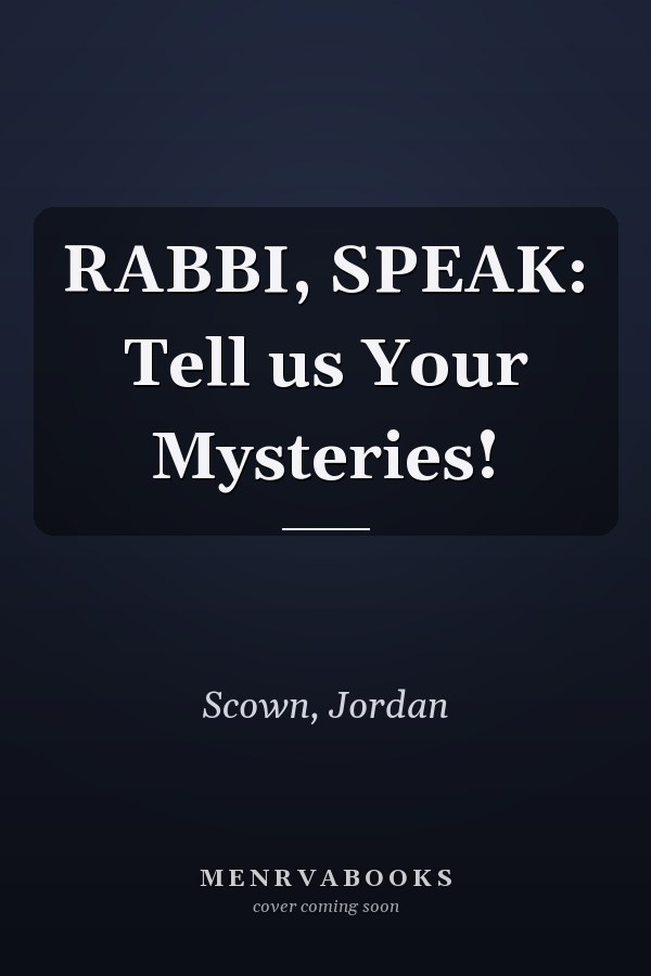 RABBI, SPEAK: Tell us Your Mysteries!