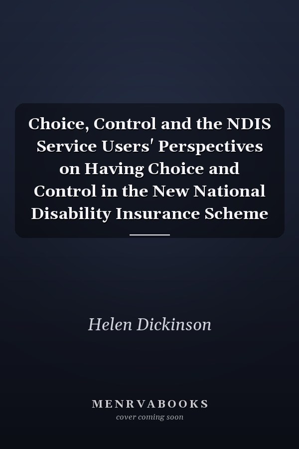 Choice, Control and the NDIS Service Users' Perspectives on Having Choice and Control in the New National Disability Insurance Scheme