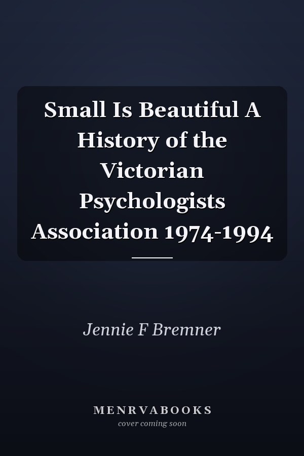 Small Is Beautiful A History of the Victorian Psychologists Association 1974-1994