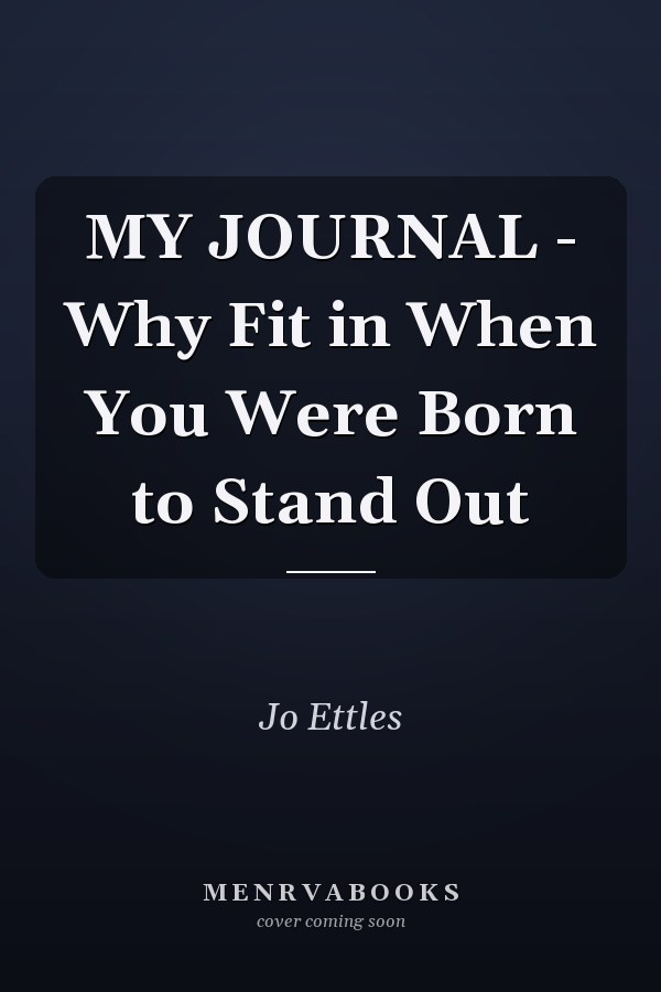 MY JOURNAL - Why Fit in When You Were Born to Stand Out