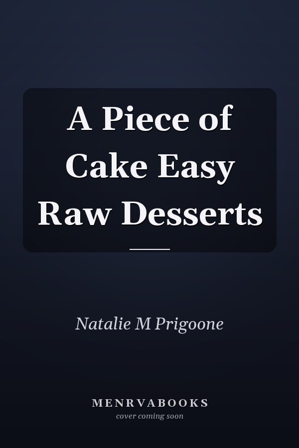 A Piece of Cake Easy Raw Desserts