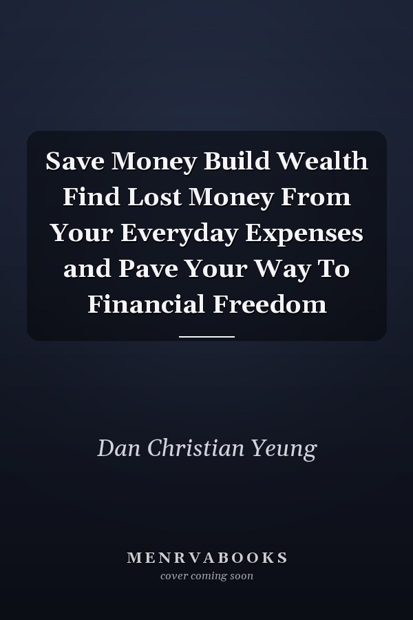 Save Money Build Wealth Find Lost Money From Your Everyday Expenses and Pave Your Way To Financial Freedom