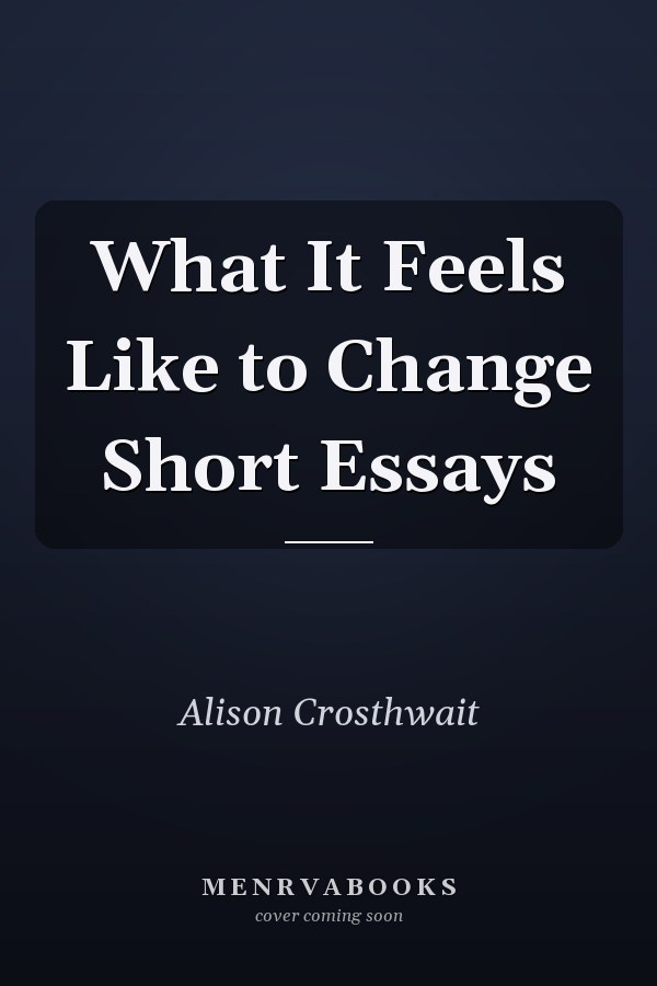 What It Feels Like to Change Short Essays