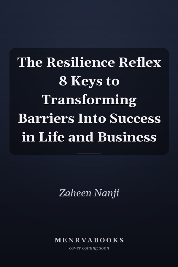 The Resilience Reflex 8 Keys to Transforming Barriers Into Success in Life and Business