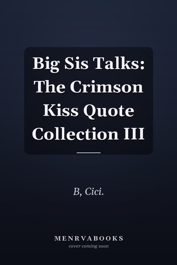 Big Sis Talks: The Crimson Kiss Quote Collection III