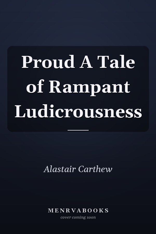 Proud A Tale of Rampant Ludicrousness