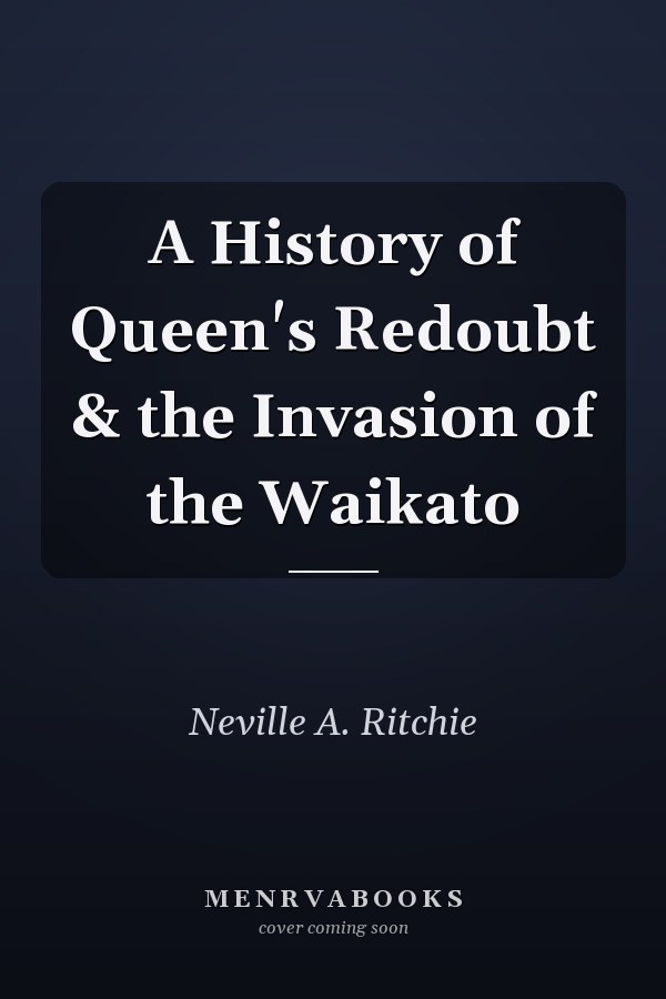 A History of Queen's Redoubt & the Invasion of the Waikato