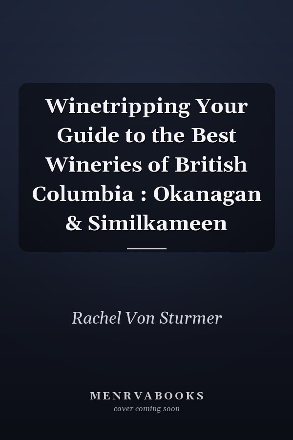 Winetripping Your Guide to the Best Wineries of British Columbia : Okanagan & Similkameen