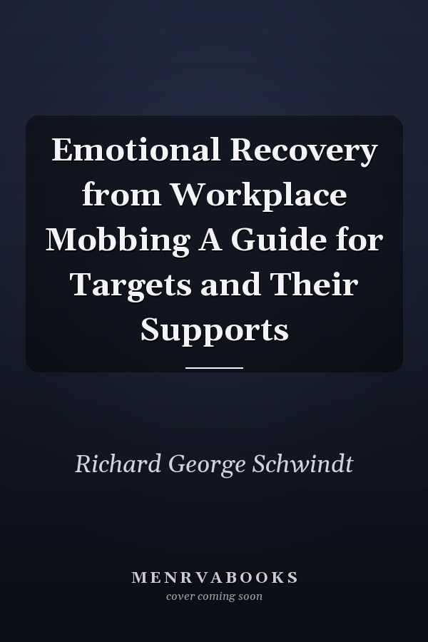 Emotional Recovery from Workplace Mobbing A Guide for Targets and Their Supports