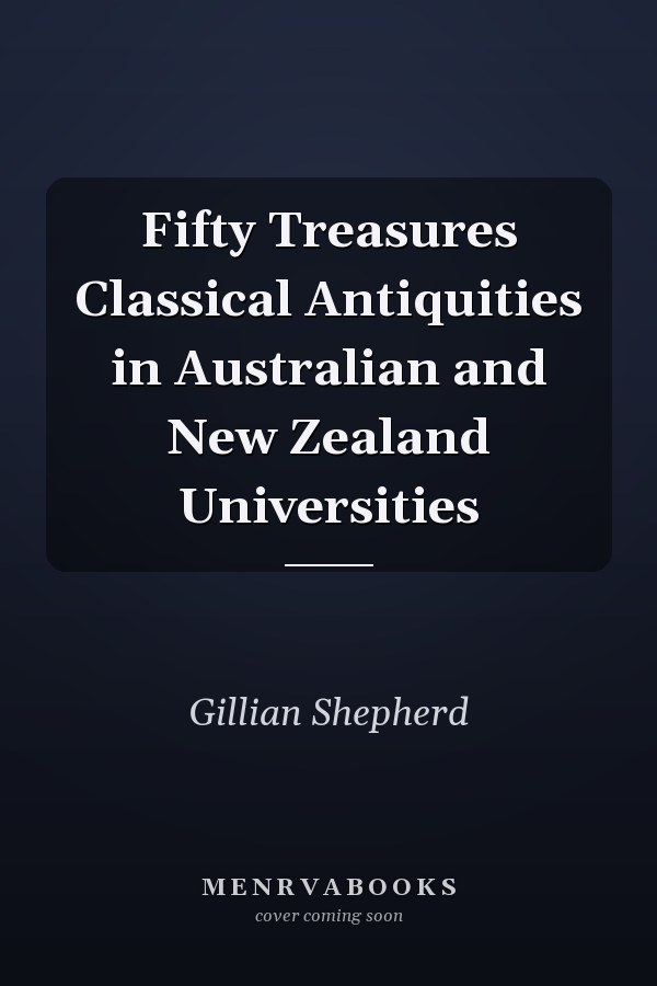 Fifty Treasures Classical Antiquities in Australian and New Zealand Universities
