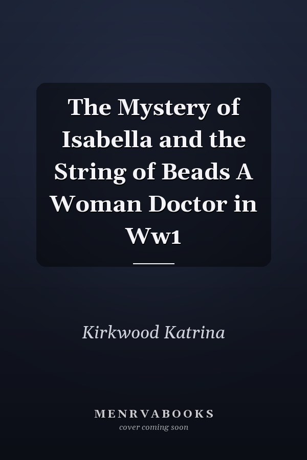 The Mystery of Isabella and the String of Beads A Woman Doctor in Ww1