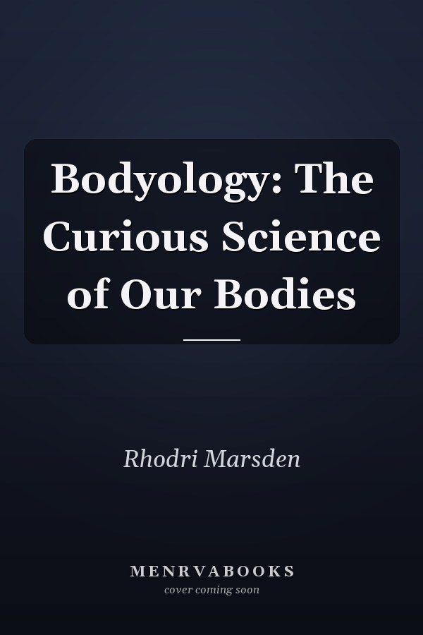 Bodyology: The Curious Science of Our Bodies