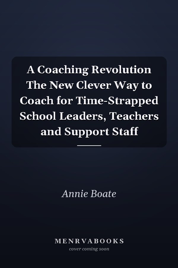 A Coaching Revolution The New Clever Way to Coach for Time-Strapped School Leaders, Teachers and Support Staff