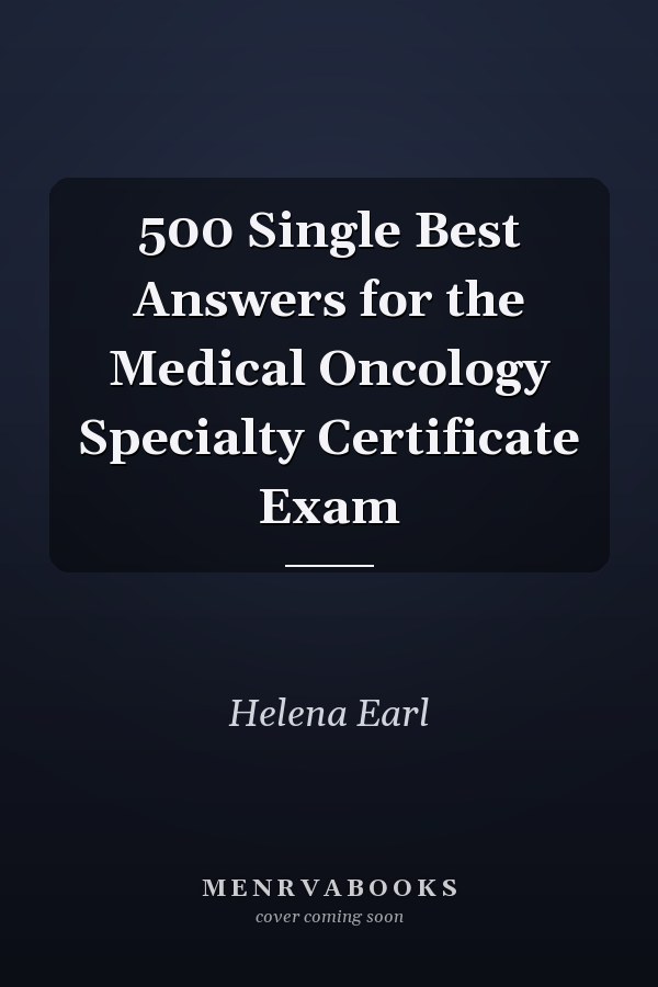 500 Single Best Answers for the Medical Oncology Specialty Certificate Exam